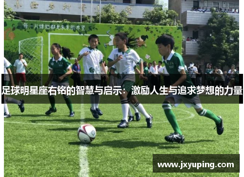 足球明星座右铭的智慧与启示：激励人生与追求梦想的力量