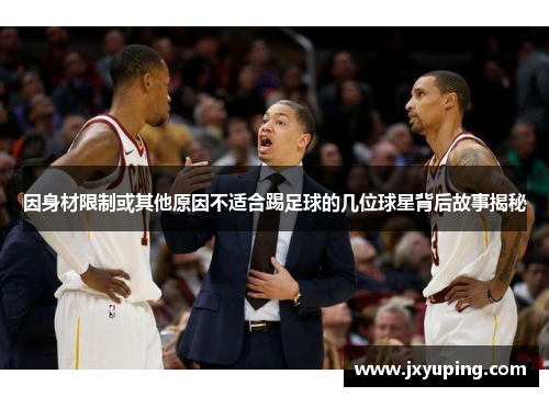 因身材限制或其他原因不适合踢足球的几位球星背后故事揭秘
